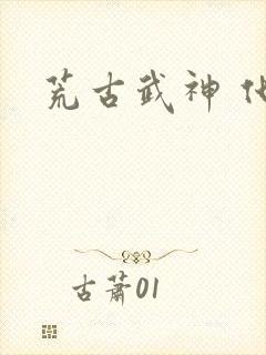 荒古武神 化十