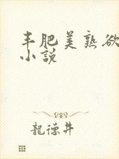 丰肥美熟欲妇乱小说