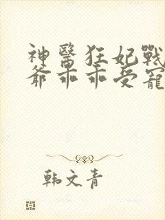 神医狂妃战神王爷乖乖受宠免费阅读