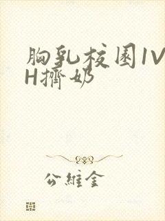 胸乳校园1V1H挤奶