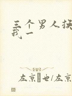 三个男人换着躁我一