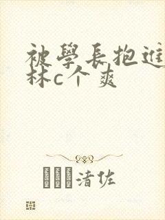 被学长抱进小树林c个爽