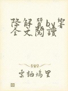 降解质by响耳全文阅读