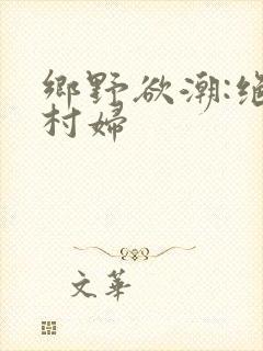 乡野欲潮:绝色村妇