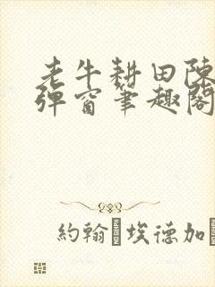 老牛耕田陈雪无弹窗笔趣阁