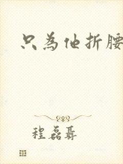 只为他折腰