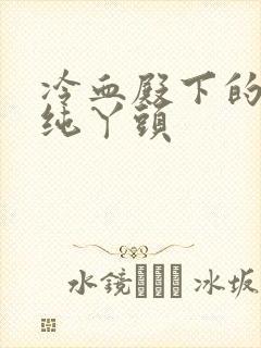 冷血殿下的独宠纯丫头