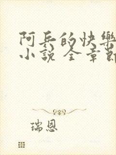 阿兵的快乐生活小说 全章节阅读免费封面