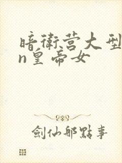 暗卫营大型hpn皇帝女