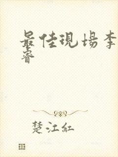 最佳现场李晟张睿