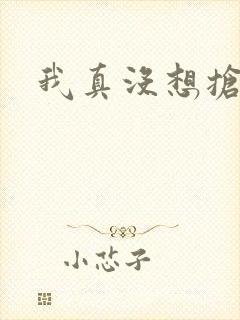 我真没想抢男主