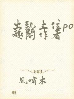 出轨上位po笔趣阁作者
