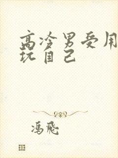 高冷男受用钢笔玩自己
