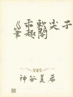 《乖软尖子生》笔趣阁