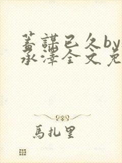 蓄谋已久by魏承泽全文免费笔趣阁封面