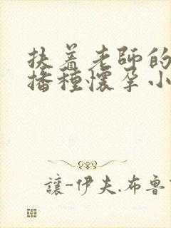 扶着老师的肥臀播种怀孕小说