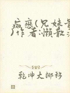 痴恋(兄妹骨科)作者:懒散蒲公英