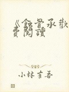 《蚀骨承欢》免费阅读