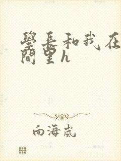 学长和我在卫生间里h封面