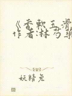 《香软玉滑》 作者:林芍药封面
