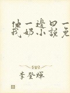 他一边曰一边吃我奶小说免看封面