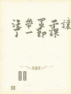 没带罩子让他c了一节课