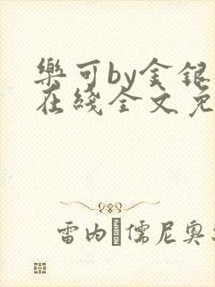 乐可by金银花在线全文免费阅读