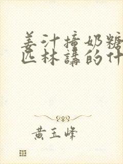 姜汁撞奶糖阿司匹林讲的什么