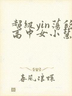超级yin荡的高中女小慧封面