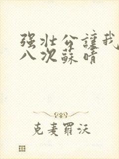 强壮公让我高潮八次苏晴