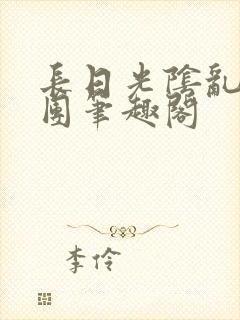 长日光阴乱作一团笔趣阁