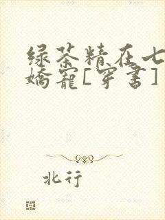 绿茶精在七零被娇宠[穿书]
