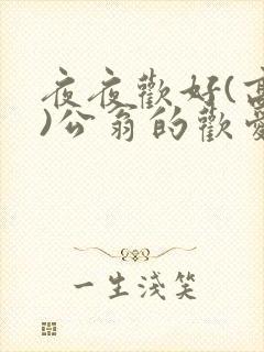夜夜欢好(高h)公翁的欢爱h