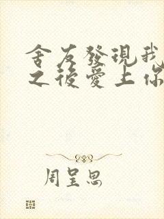 舍友发现我是双之后爱上你的字