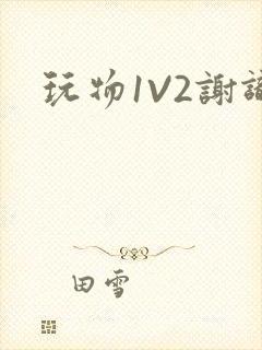 玩物1V2谢识封面