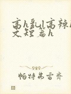高h乱l高辣h文短篇h