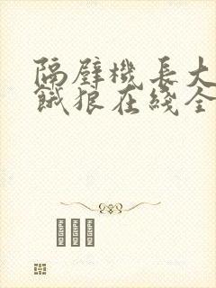 隔壁机长大叔是饿狼在线全文免费阅读笔趣