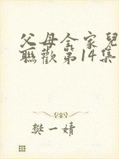 父母全家儿女大联欢第14集