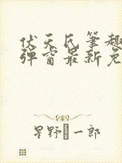 伏天氏笔趣阁无弹窗最新免费