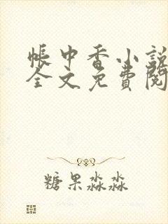 帐中香小说在线全文免费阅读无弹窗