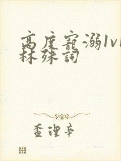 高度宠溺1v1林殊词