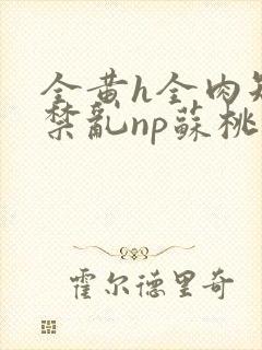全黄h全肉短篇禁乱np苏桃封面