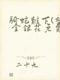 骑蛇难下(双) 金银花免费阅读
