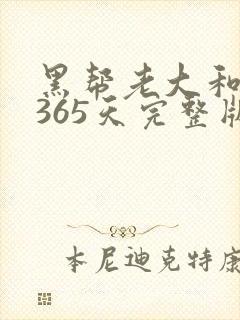 黑帮老大和我的365天完整版免费中文小说