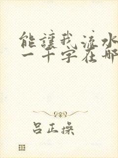 能让我流水水的一千字在哪看