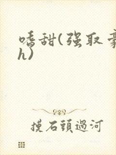 嗜甜(强取豪夺h)