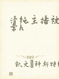 清纯主播被脔日常h