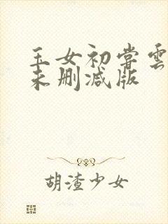 玉女初尝云雨清未删减版