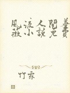 风流人间养父采薇小说免费笔趣阁