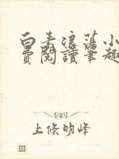 白素浪荡小说免费阅读笔趣阁